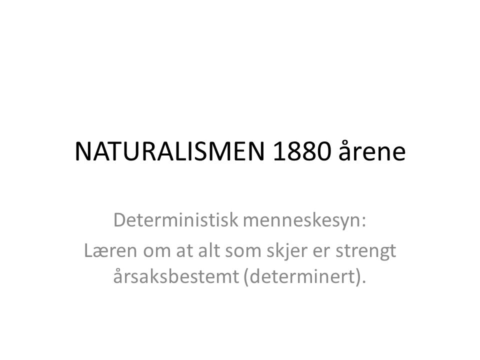 NATURALISMEN 1880 årene Deterministisk menneskesyn: