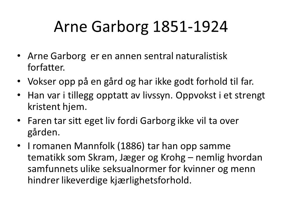 Arne Garborg Arne Garborg er en annen sentral naturalistisk forfatter. Vokser opp på en gård og har ikke godt forhold til far.