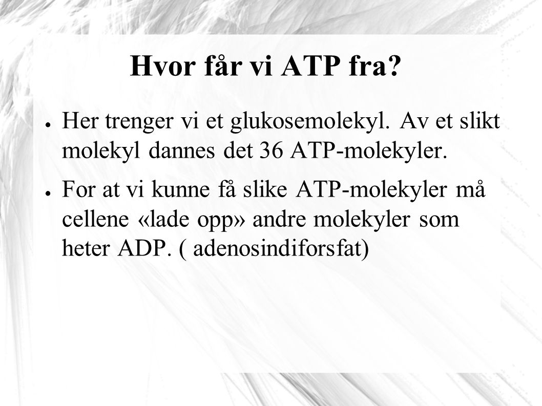 Hvor får vi ATP fra Her trenger vi et glukosemolekyl. Av et slikt molekyl dannes det 36 ATP-molekyler.
