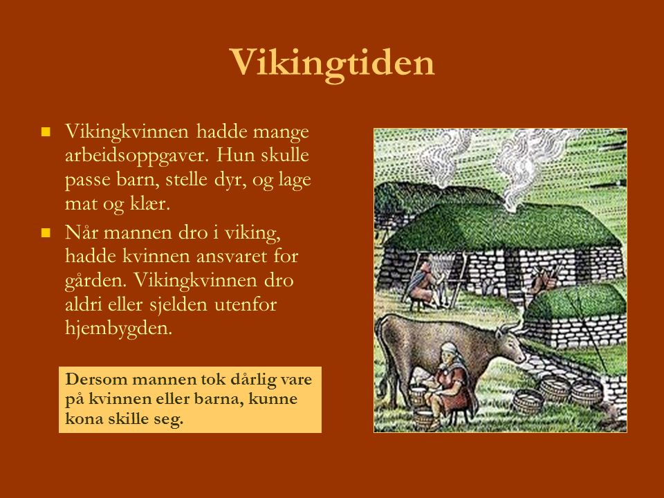 Vikingtiden Vikingkvinnen hadde mange arbeidsoppgaver. Hun skulle passe barn, stelle dyr, og lage mat og klær.