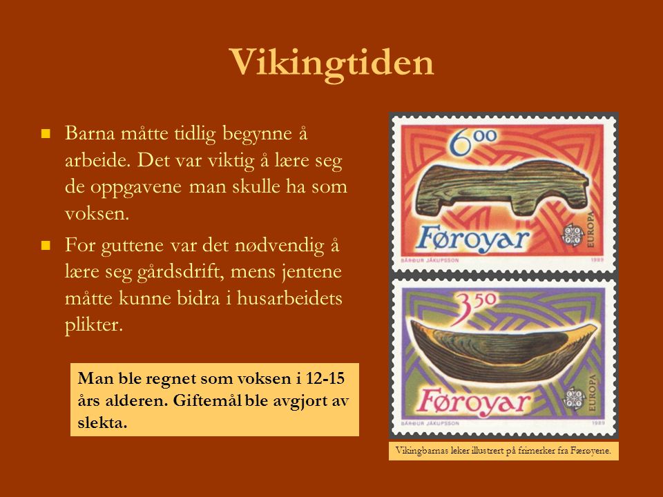 Vikingtiden Barna måtte tidlig begynne å arbeide. Det var viktig å lære seg de oppgavene man skulle ha som voksen.