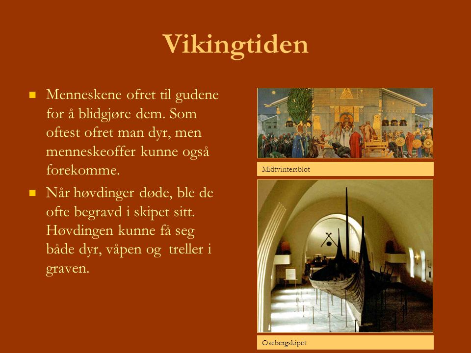 Vikingtiden Menneskene ofret til gudene for å blidgjøre dem. Som oftest ofret man dyr, men menneskeoffer kunne også forekomme.