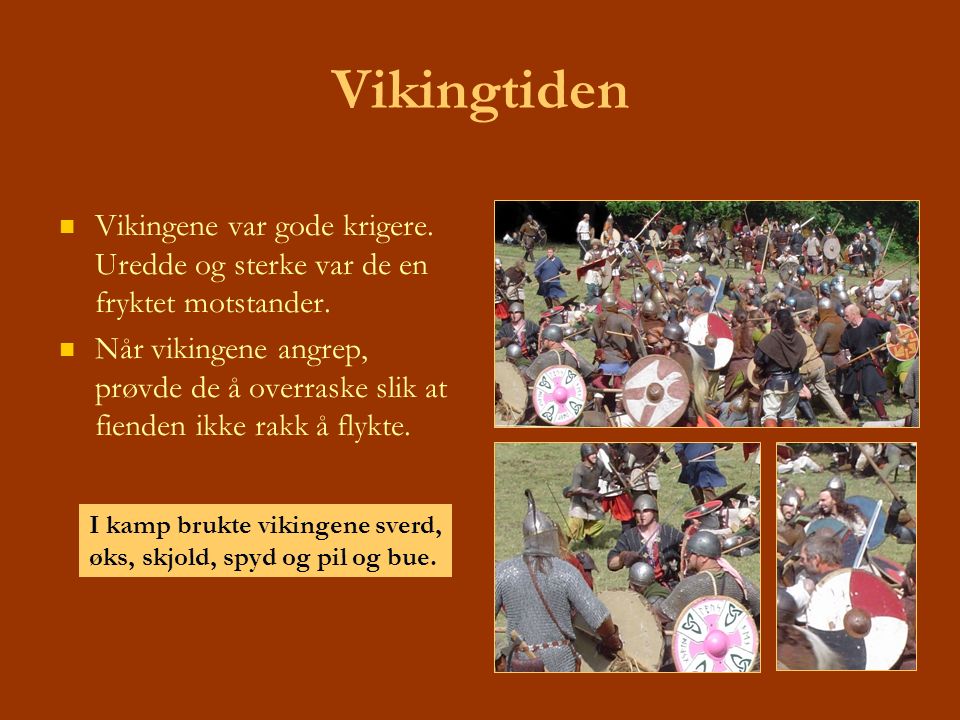 Vikingtiden Vikingene var gode krigere. Uredde og sterke var de en fryktet motstander.