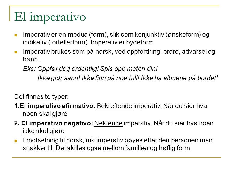 El imperativo Imperativ er en modus (form), slik som konjunktiv (ønskeform) og indikativ (fortellerform). Imperativ er bydeform.