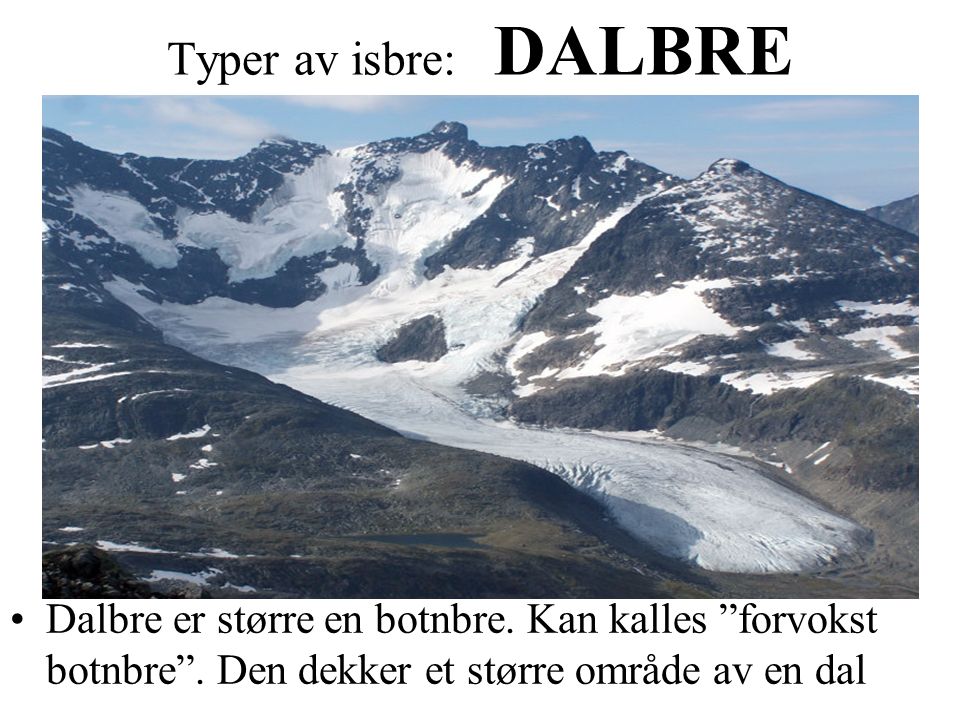Typer av isbre: DALBRE Dalbre er større en botnbre.