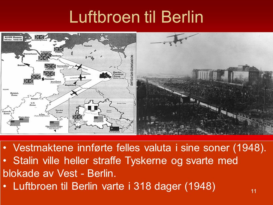 Luftbroen til Berlin Vestmaktene innførte felles valuta i sine soner (1948). Stalin ville heller straffe Tyskerne og svarte med.