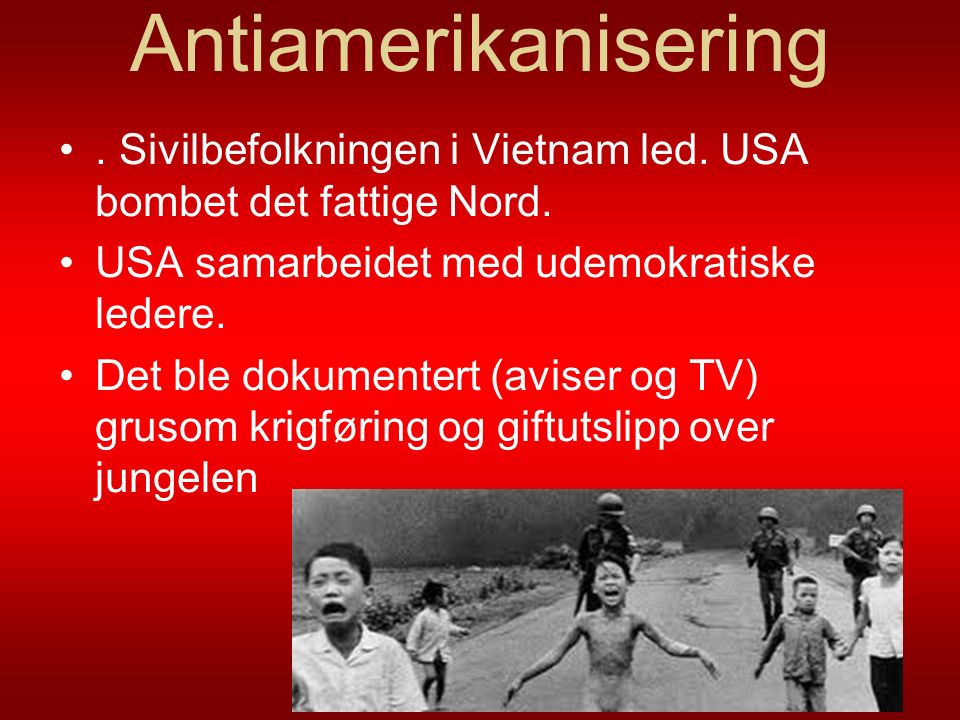 Antiamerikanisering . Sivilbefolkningen i Vietnam led. USA bombet det fattige Nord. USA samarbeidet med udemokratiske ledere.
