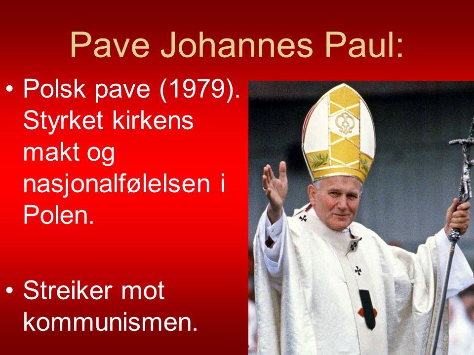 Pave Johannes Paul: Polsk pave (1979). Styrket kirkens makt og nasjonalfølelsen i Polen.