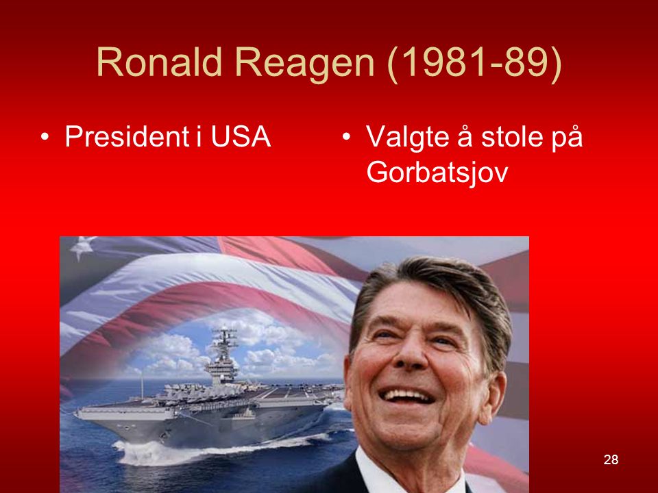Ronald Reagen ( ) President i USA Valgte å stole på Gorbatsjov