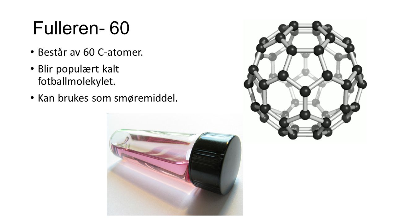 Fulleren- 60 Består av 60 C-atomer.