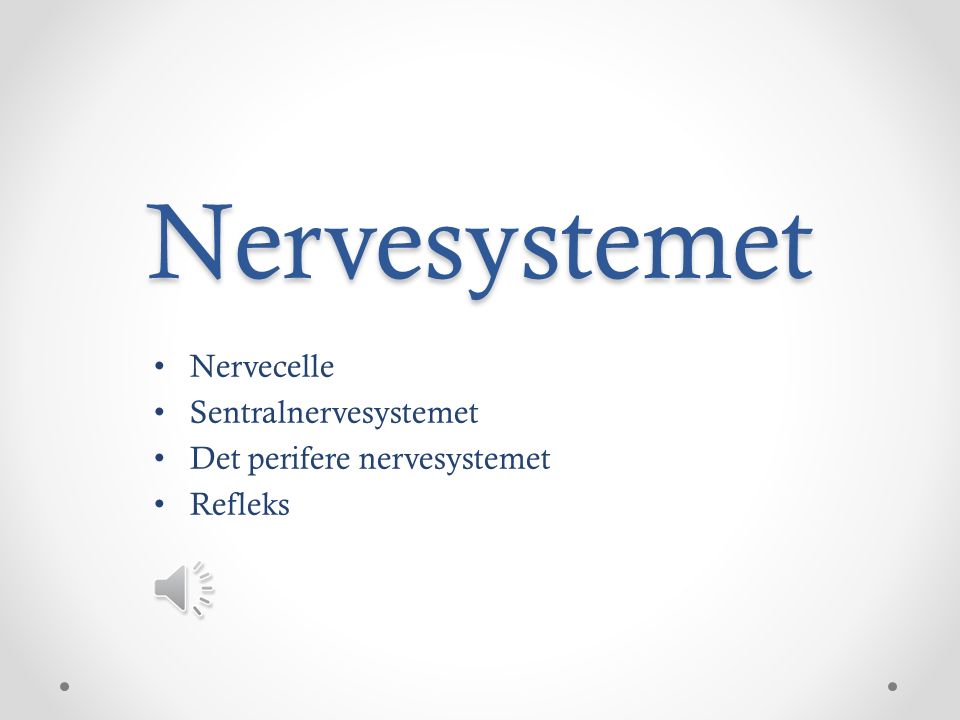 Nervecelle Sentralnervesystemet Det perifere nervesystemet Refleks