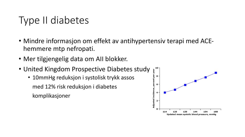 Type II diabetes Mindre informasjon om effekt av antihypertensiv terapi med ACE- hemmere mtp nefropati.
