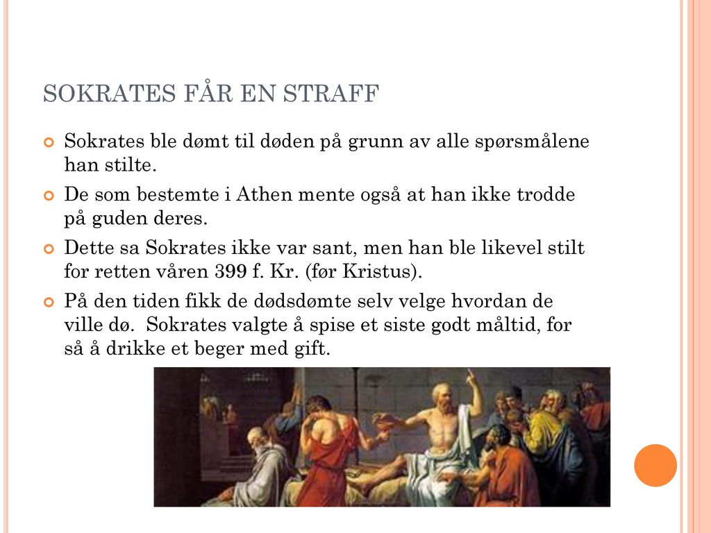 SOKRATES FÅR EN STRAFF Sokrates ble dømt til døden på grunn av alle spørsmålene han stilte.