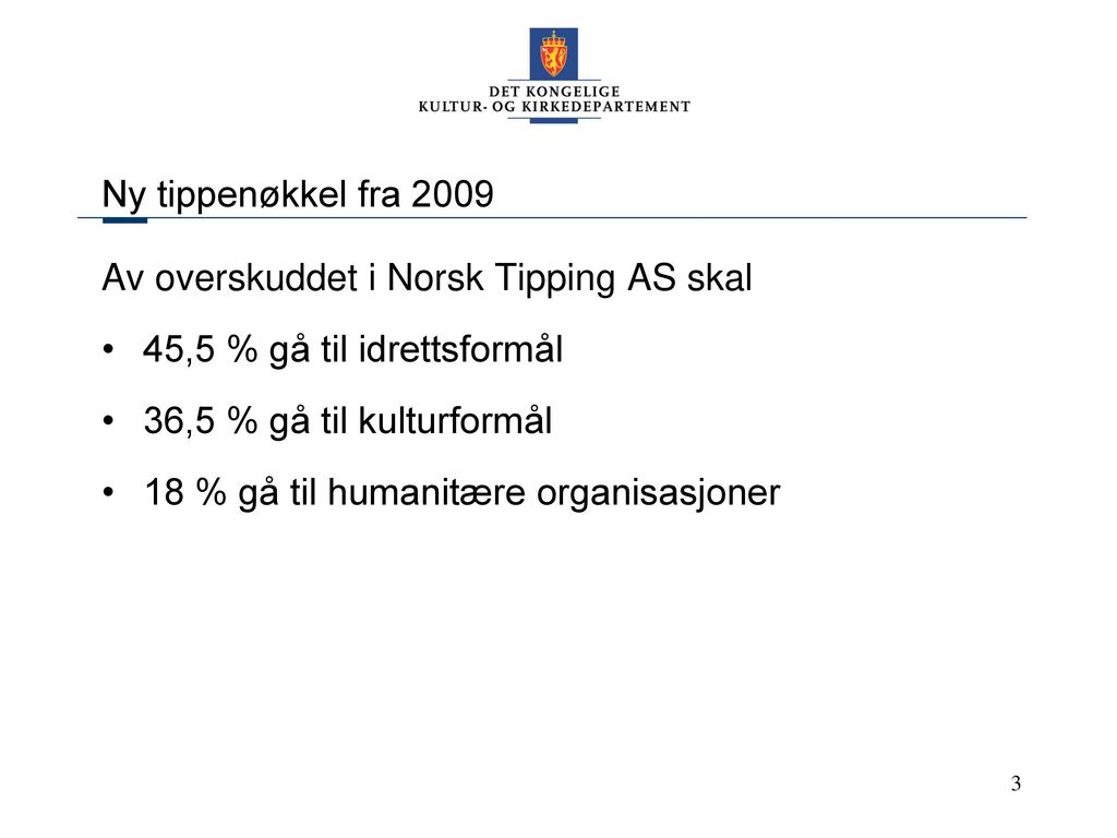 Ny tippenøkkel fra 2009 Av overskuddet i Norsk Tipping AS skal. 45,5 % gå til idrettsformål. 36,5 % gå til kulturformål.