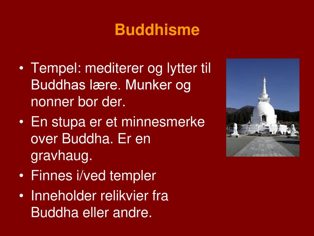 Buddhisme Tempel: mediterer og lytter til Buddhas lære. Munker og nonner bor der. En stupa er et minnesmerke over Buddha. Er en gravhaug.