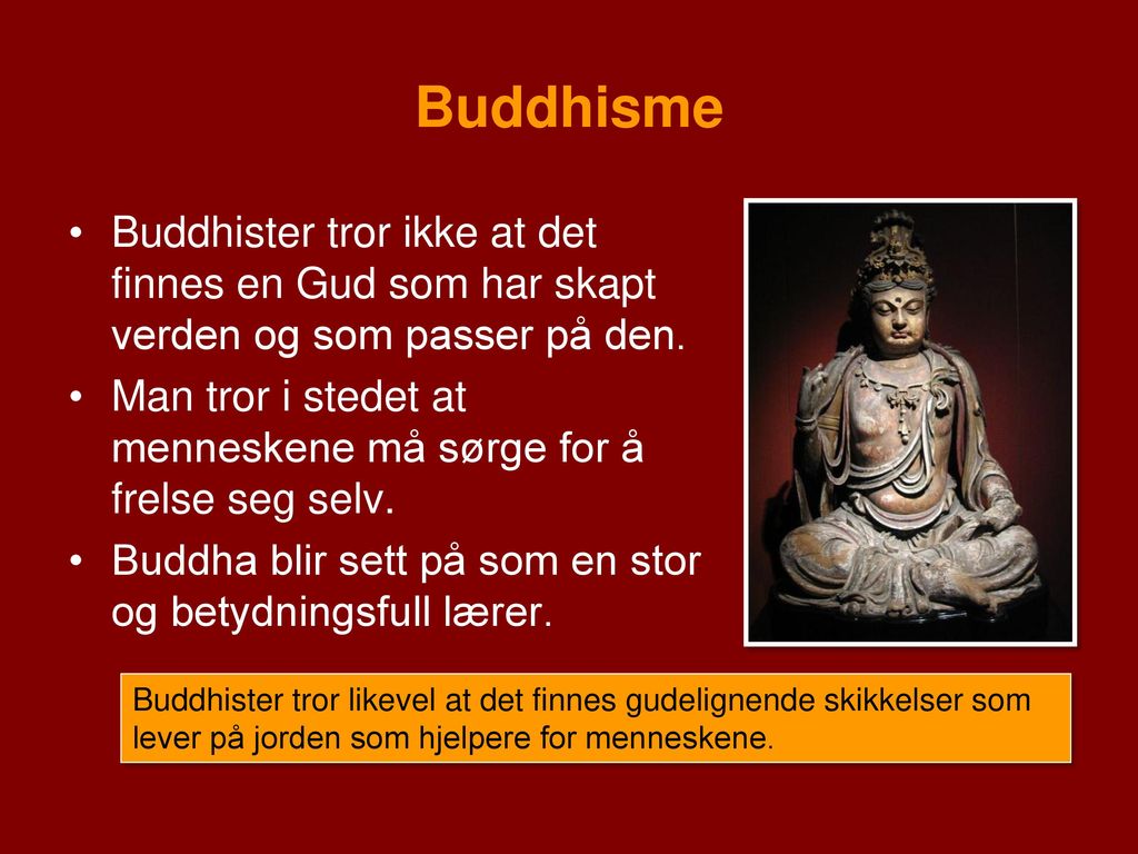 Buddhisme Buddhister tror ikke at det finnes en Gud som har skapt verden og som passer på den.