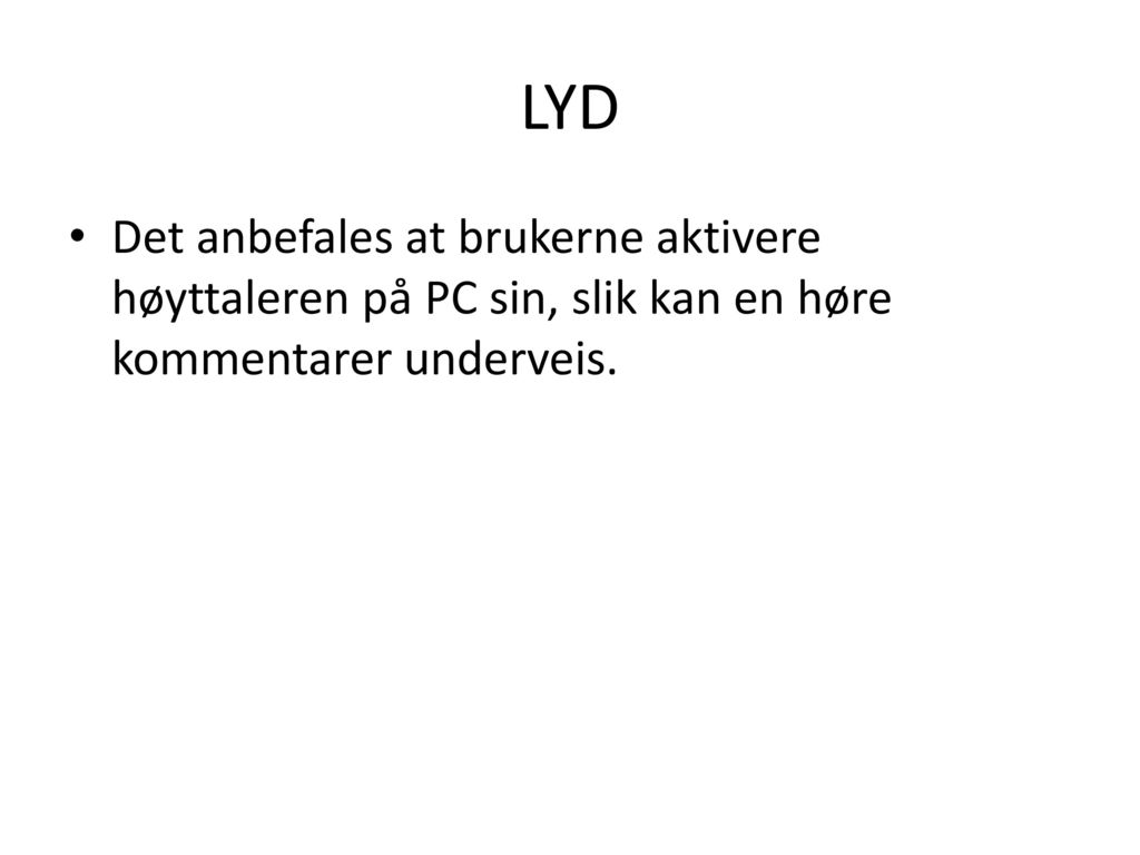 LYD Det anbefales at brukerne aktivere høyttaleren på PC sin, slik kan en høre kommentarer underveis.