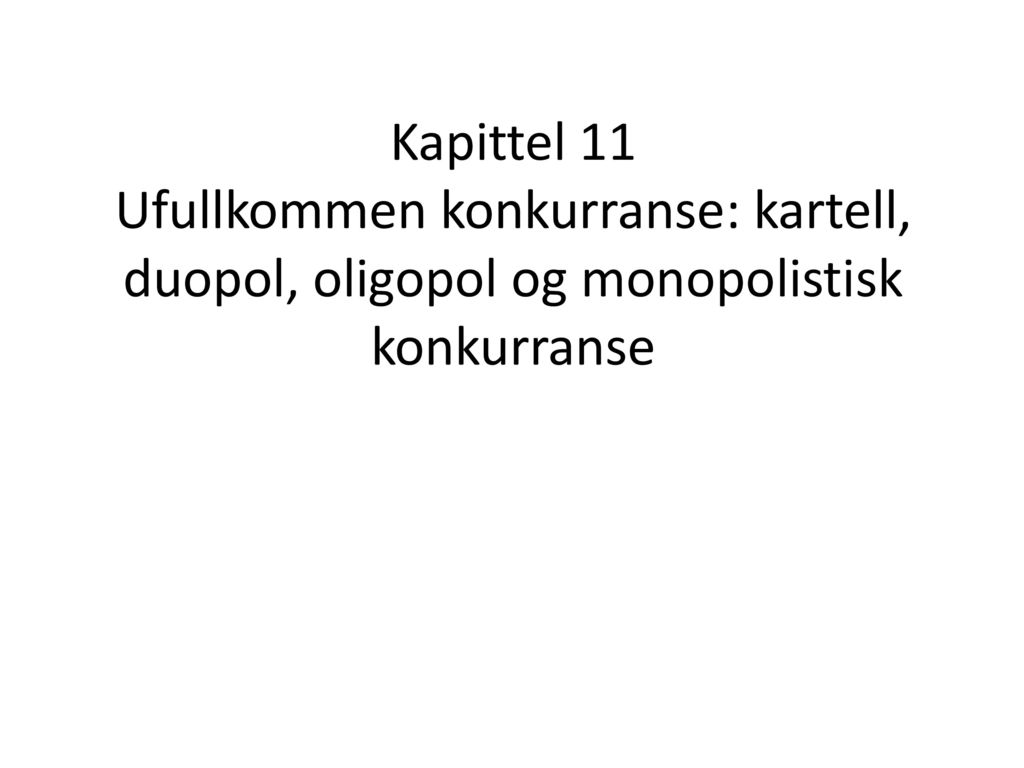 Kapittel 11 Ufullkommen konkurranse: kartell, duopol, oligopol og monopolistisk konkurranse