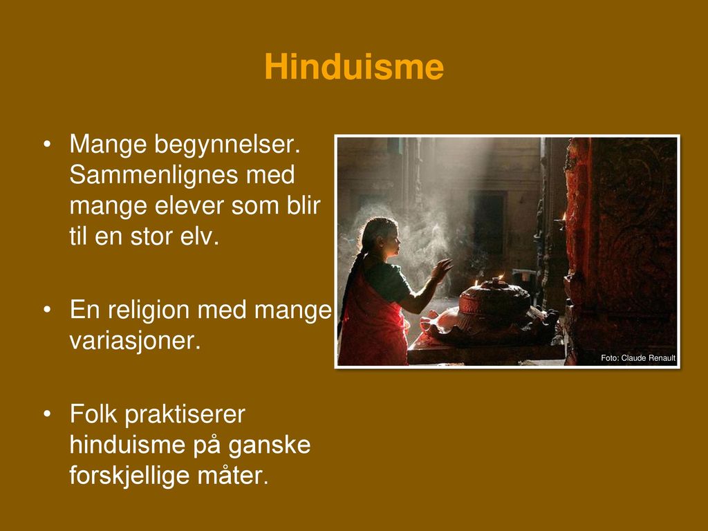 Hinduisme Mange begynnelser. Sammenlignes med mange elever som blir til en stor elv. En religion med mange variasjoner.