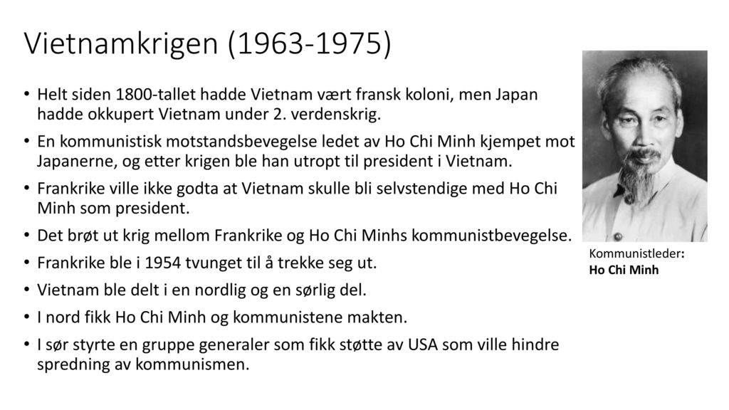 Vietnamkrigen ( ) Helt siden 1800-tallet hadde Vietnam vært fransk koloni, men Japan hadde okkupert Vietnam under 2. verdenskrig.