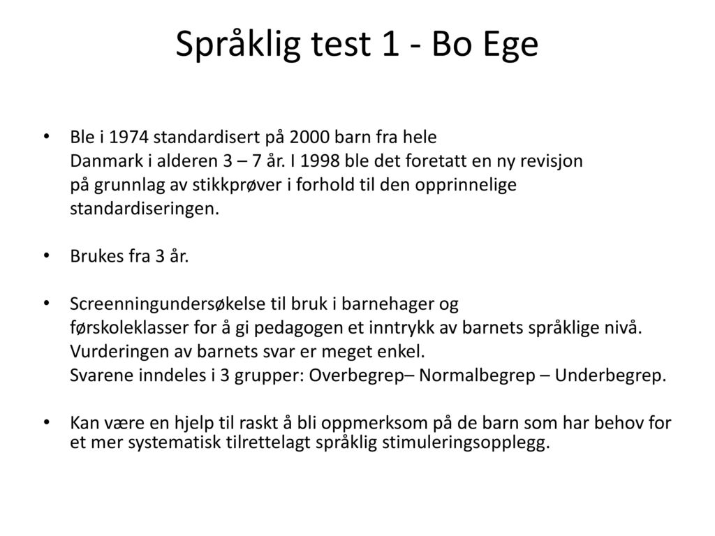 Språklig test 1 - Bo Ege Ble i 1974 standardisert på 2000 barn fra hele. Danmark i alderen 3 – 7 år. I 1998 ble det foretatt en ny revisjon.