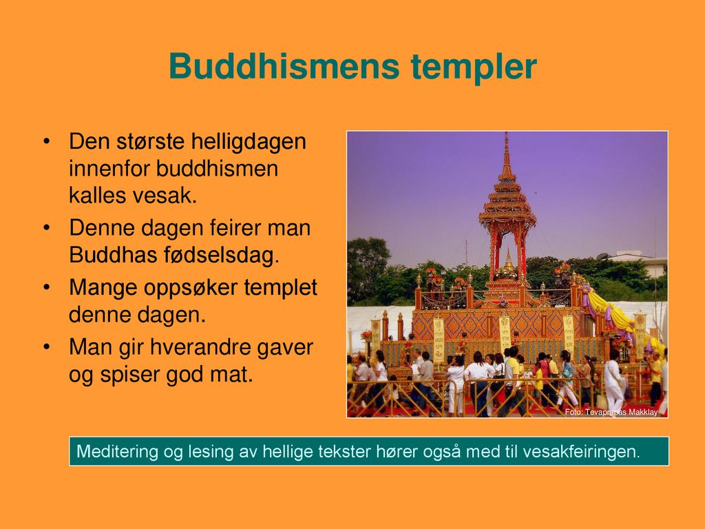 Buddhismens templer Den største helligdagen innenfor buddhismen kalles vesak. Denne dagen feirer man Buddhas fødselsdag.