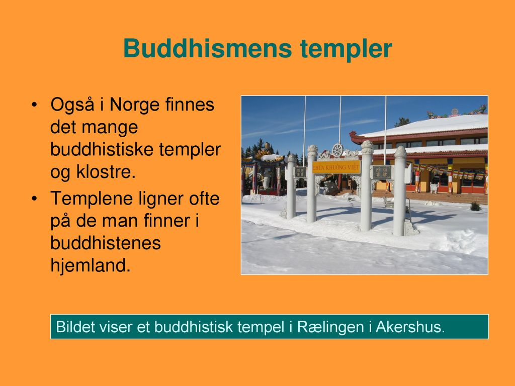 Buddhismens templer Også i Norge finnes det mange buddhistiske templer og klostre. Templene ligner ofte på de man finner i buddhistenes hjemland.