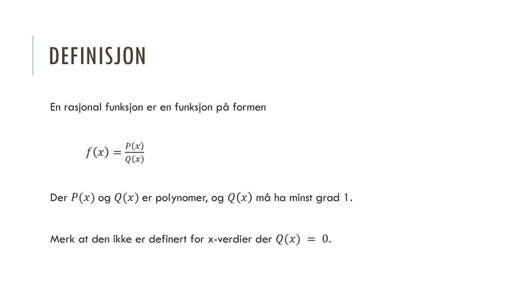 Definisjon En rasjonal funksjon er en funksjon på formen 𝑓 𝑥 = 𝑃 𝑥 𝑄 𝑥