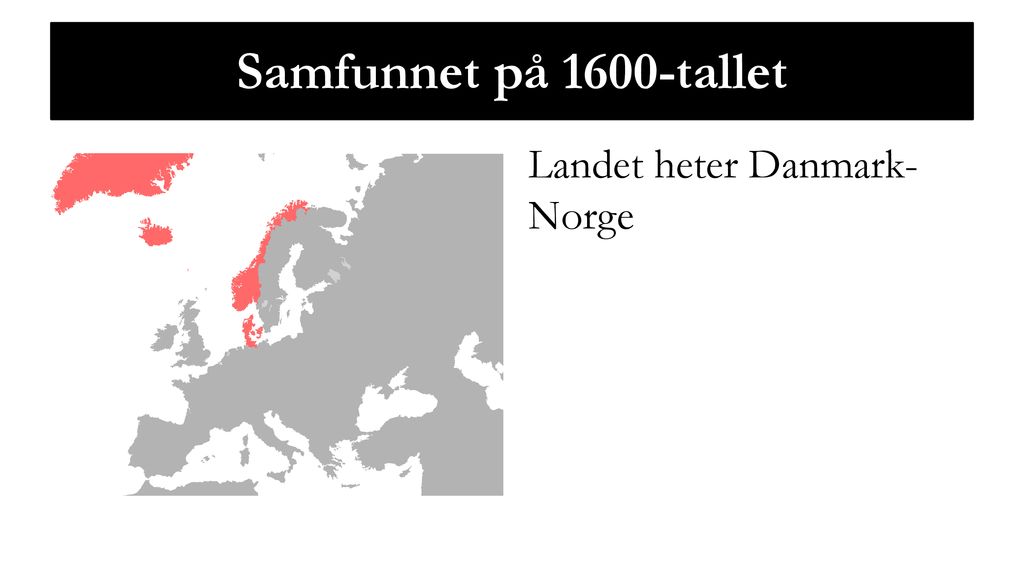 Samfunnet på 1600-tallet Landet heter Danmark-Norge