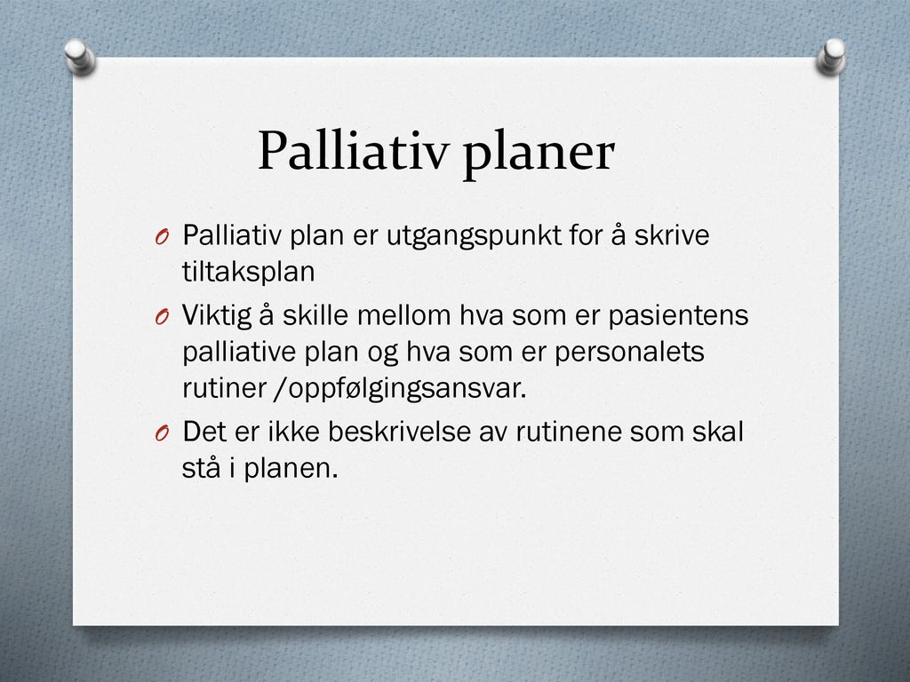 Palliativ planer Palliativ plan er utgangspunkt for å skrive tiltaksplan.