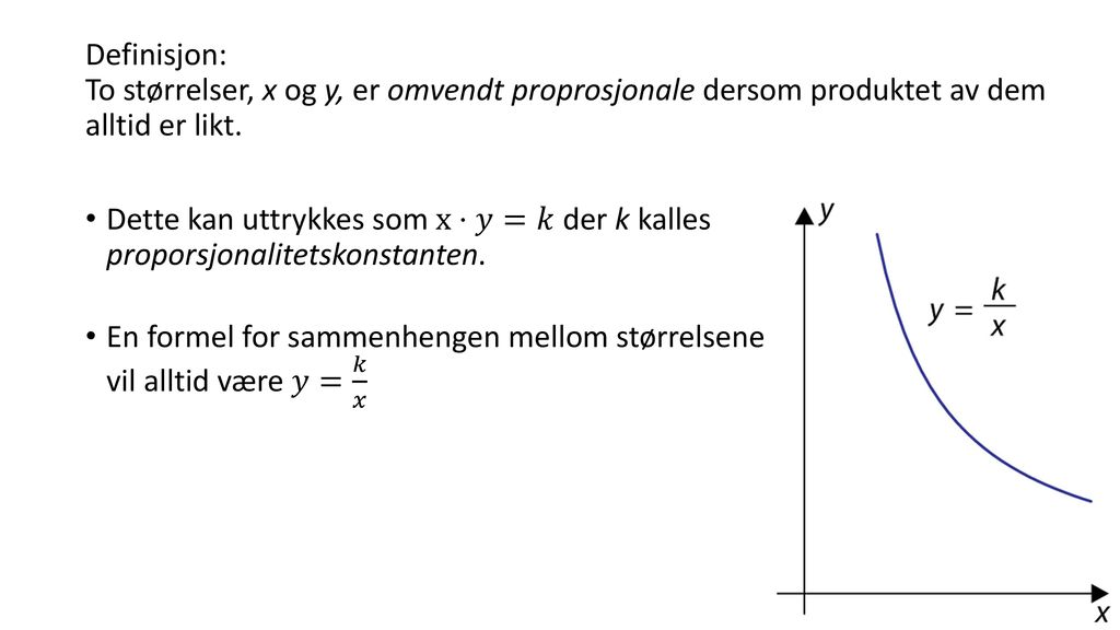 Definisjon: To størrelser, x og y, er omvendt proprosjonale dersom produktet av dem alltid er likt.