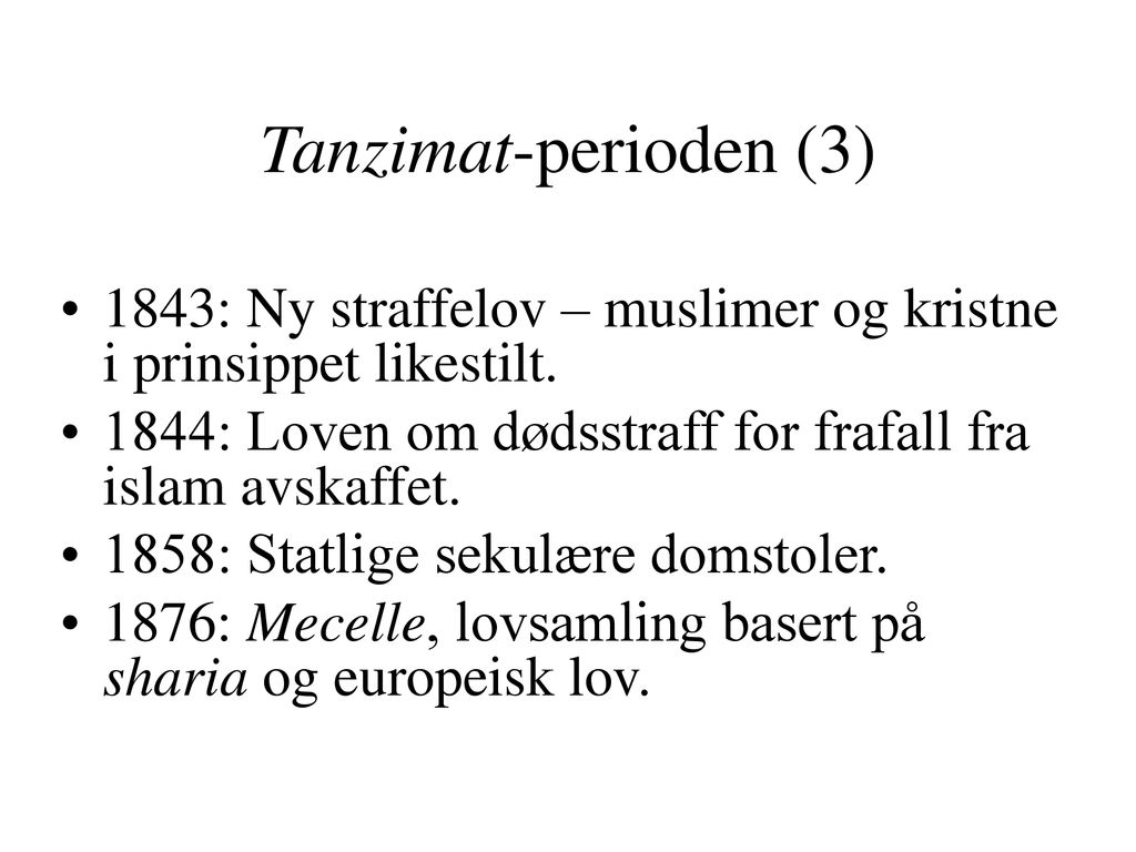 Tanzimat-perioden (3) 1843: Ny straffelov – muslimer og kristne i prinsippet likestilt. 1844: Loven om dødsstraff for frafall fra islam avskaffet.