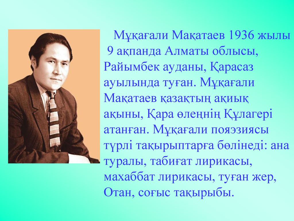 Мұқағали Мақатаев 1936 жылы 9 ақпанда Алматы облысы, Райымбек ауданы, Қарасаз ауылында туған.