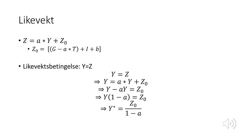 Likevekt 𝑍=𝑎∗𝑌+ 𝑍 0 Likevektsbetingelse: Y=Z 𝑌=𝑍 ⇒ 𝑌=𝑎∗𝑌+ 𝑍 0