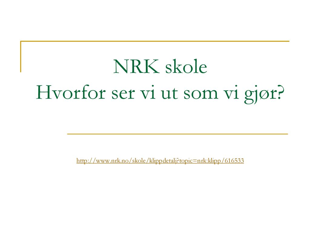 NRK skole Hvorfor ser vi ut som vi gjør.   nrk