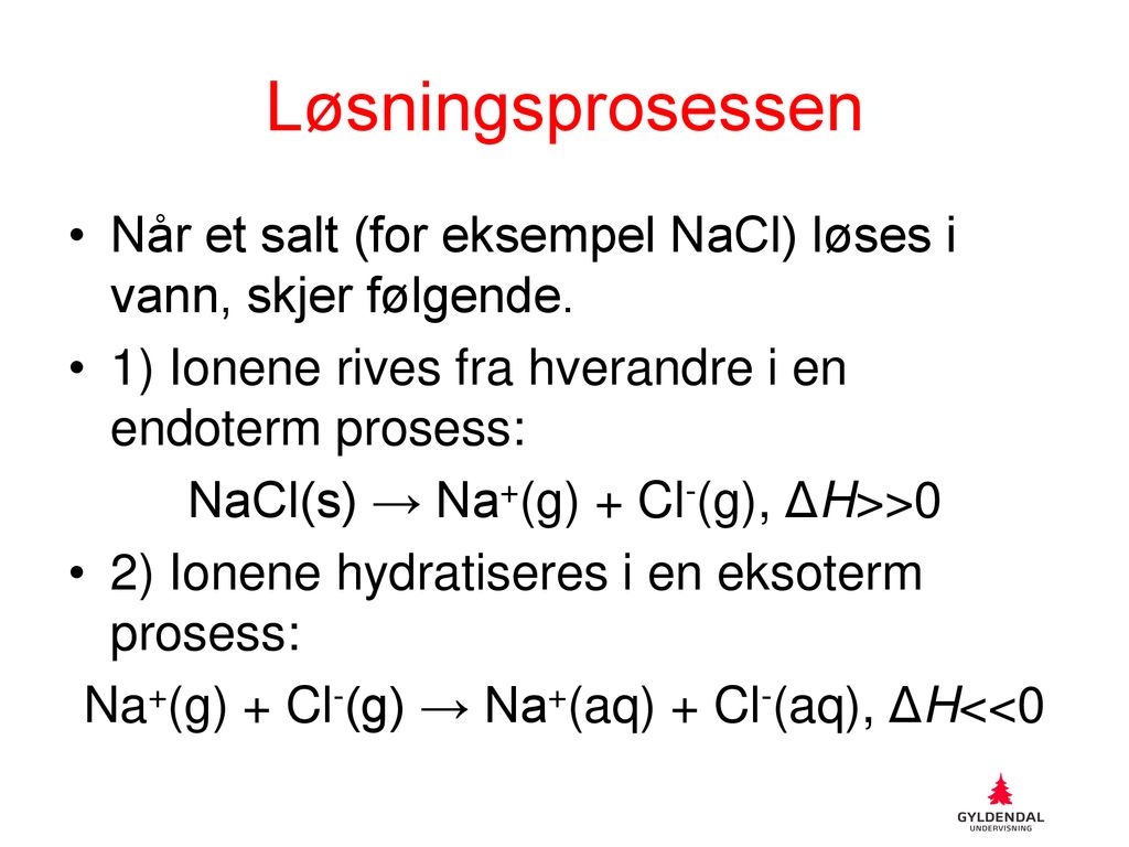 Løsningsprosessen Når et salt (for eksempel NaCl) løses i vann, skjer følgende. 1) Ionene rives fra hverandre i en endoterm prosess: