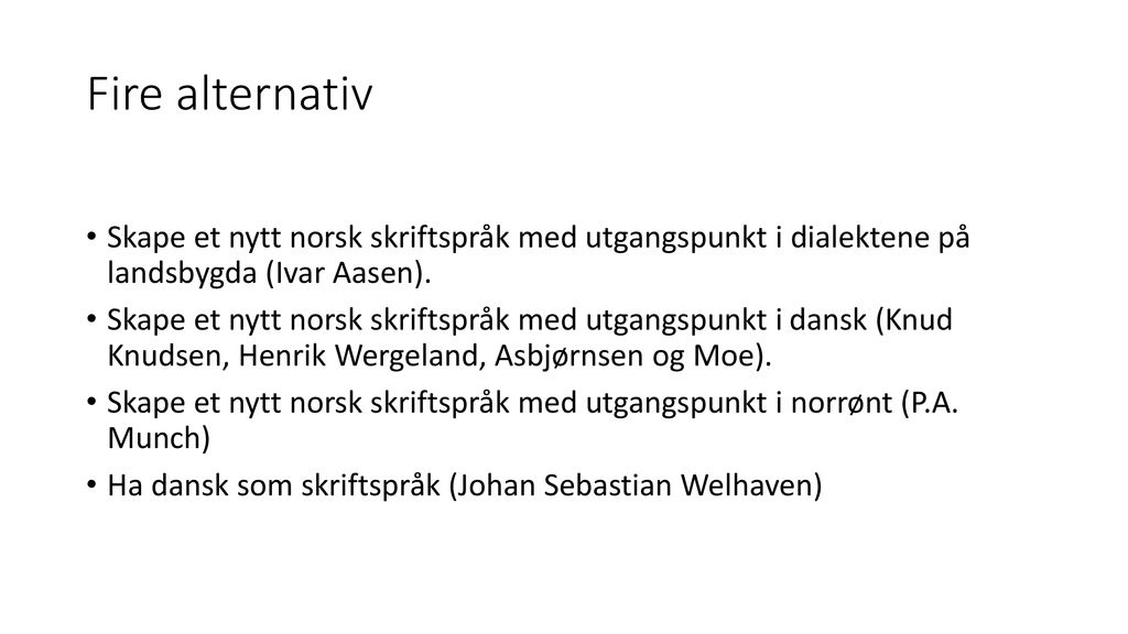 Fire alternativ Skape et nytt norsk skriftspråk med utgangspunkt i dialektene på landsbygda (Ivar Aasen).