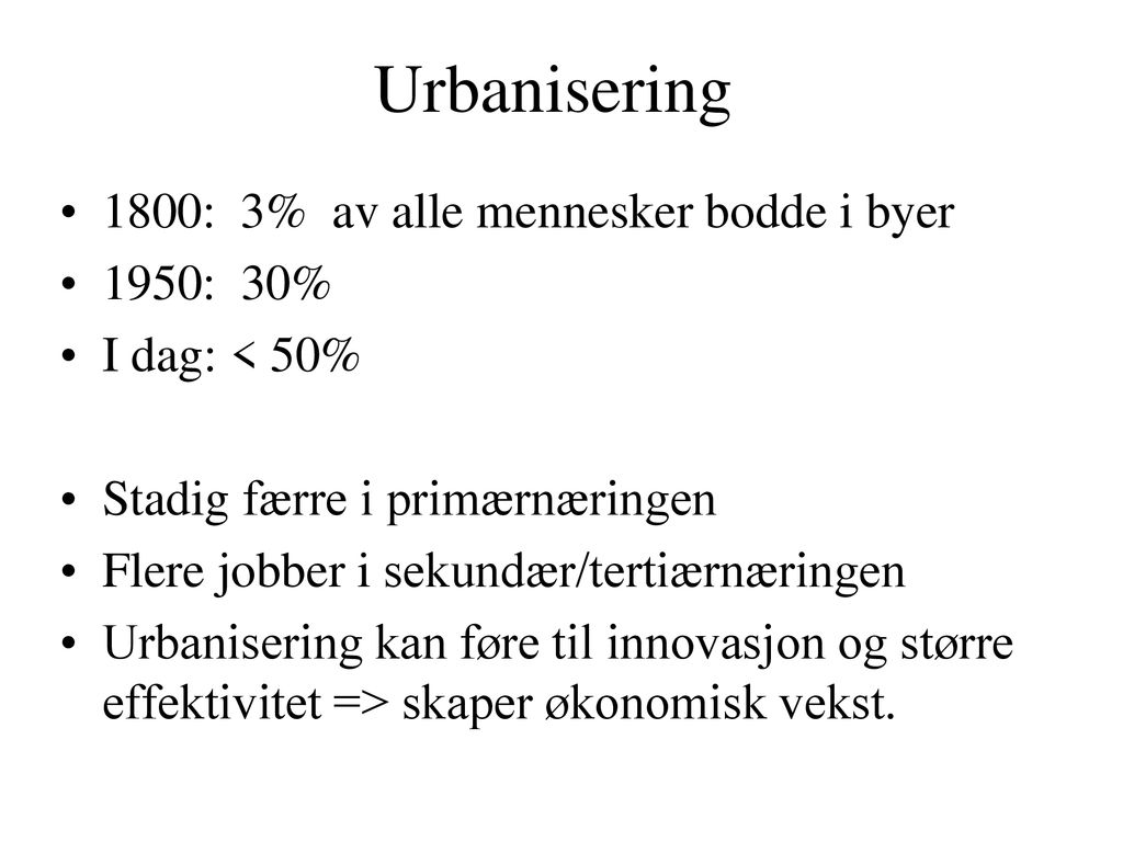 Urbanisering 1800: 3% av alle mennesker bodde i byer 1950: 30%