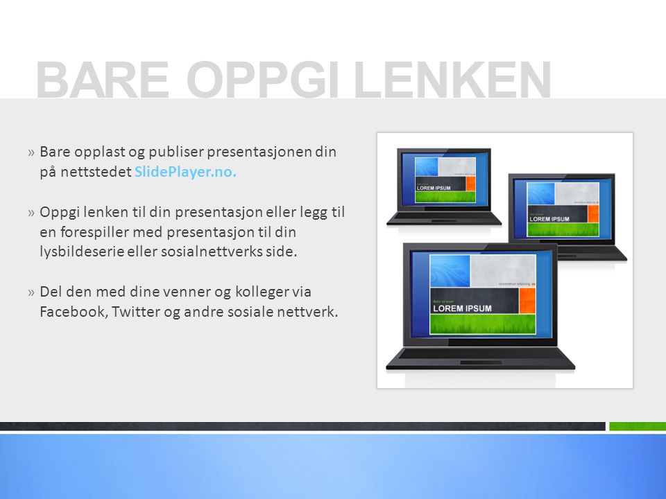 BARE OPPGI LENKEN Bare opplast og publiser presentasjonen din på nettstedet SlidePlayer.no.