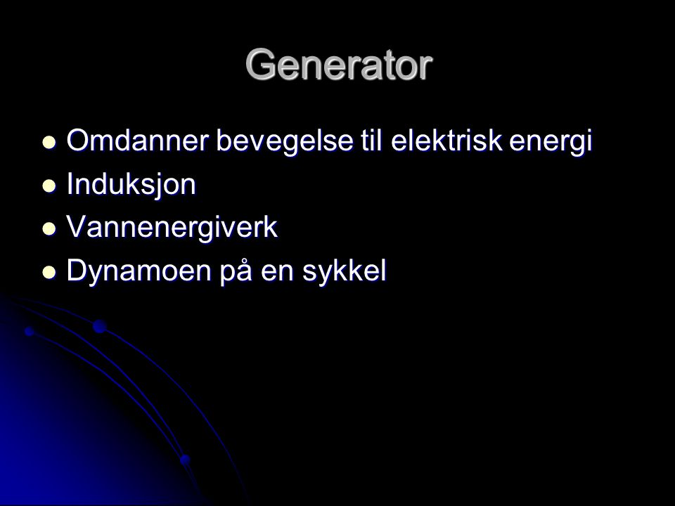 Generator Omdanner bevegelse til elektrisk energi Induksjon