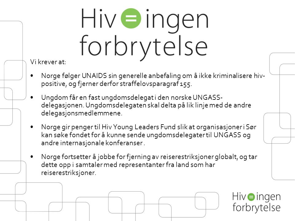 Vi krever at: Norge følger UNAIDS sin generelle anbefaling om å ikke kriminalisere hiv- positive, og fjerner derfor straffelovsparagraf 155.