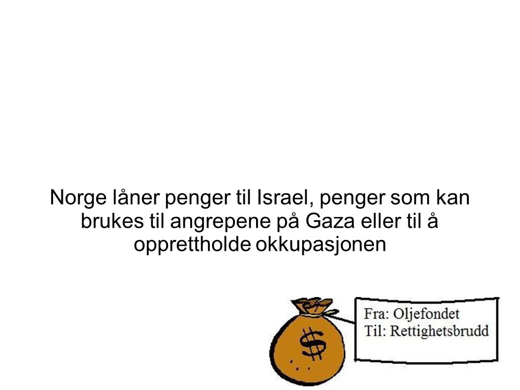 Norge låner penger til Israel, penger som kan brukes til angrepene på Gaza eller til å opprettholde okkupasjonen
