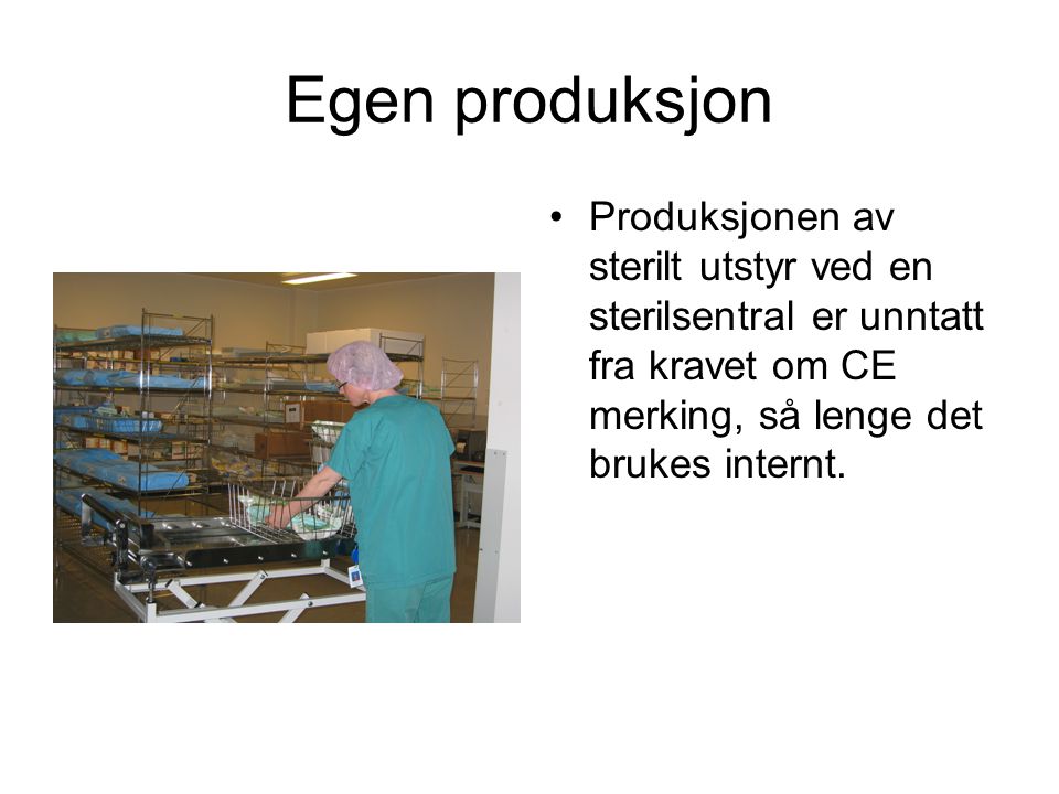 Egen produksjon Produksjonen av sterilt utstyr ved en sterilsentral er unntatt fra kravet om CE merking, så lenge det brukes internt.