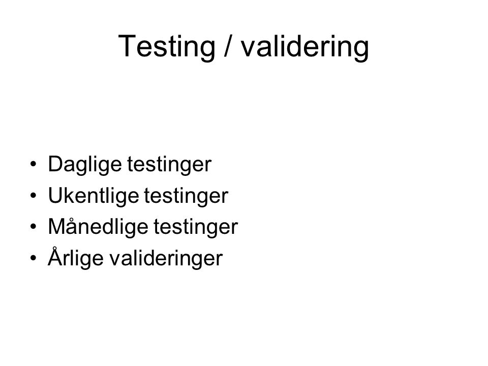 Testing / validering Daglige testinger Ukentlige testinger