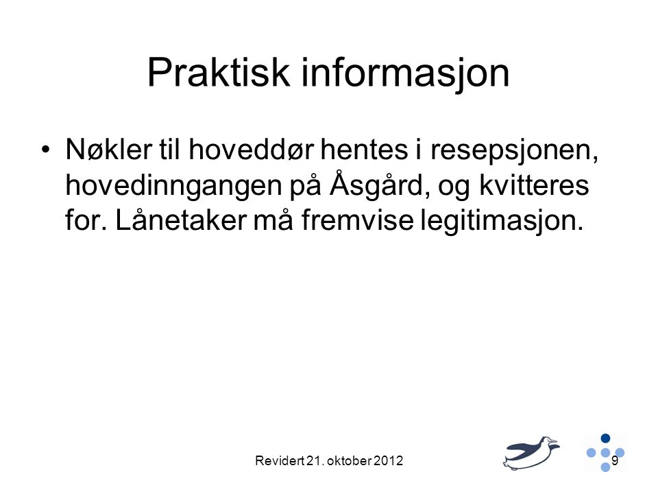 Praktisk informasjon Nøkler til hoveddør hentes i resepsjonen, hovedinngangen på Åsgård, og kvitteres for. Lånetaker må fremvise legitimasjon.