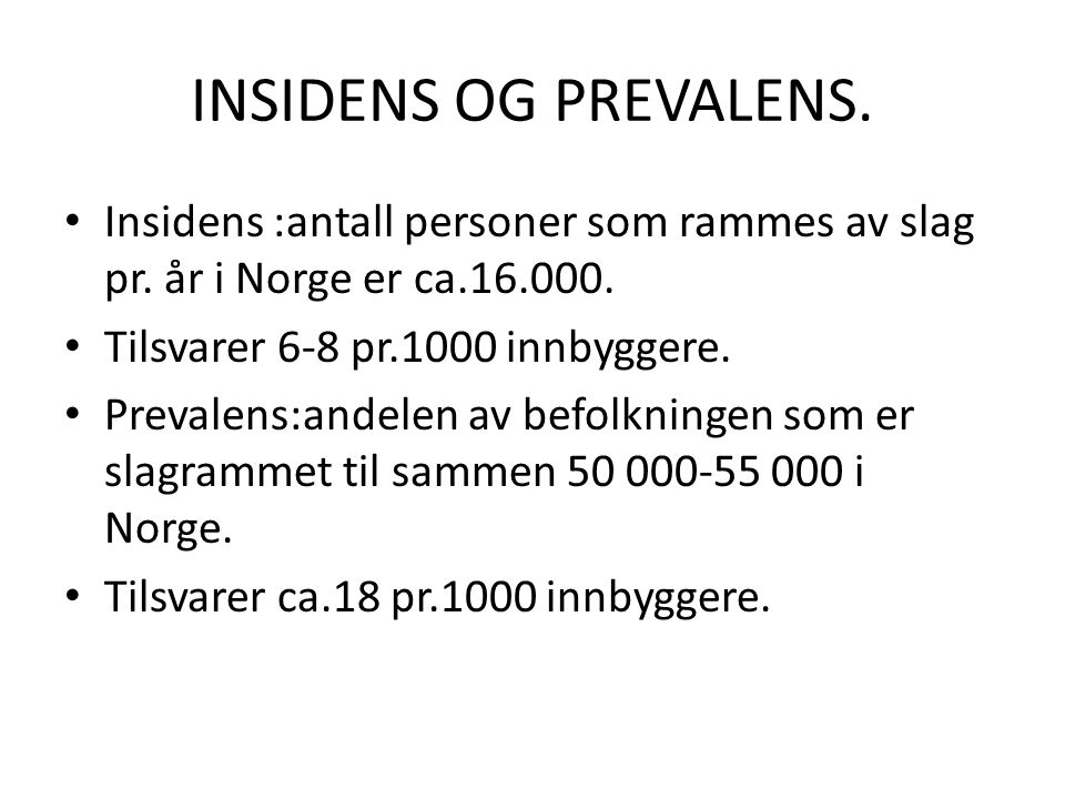 INSIDENS OG PREVALENS. Insidens :antall personer som rammes av slag pr. år i Norge er ca Tilsvarer 6-8 pr.1000 innbyggere.