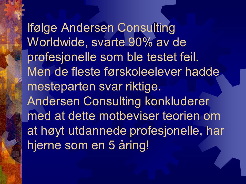 Ifølge Andersen Consulting Worldwide, svarte 90% av de profesjonelle som ble testet feil.