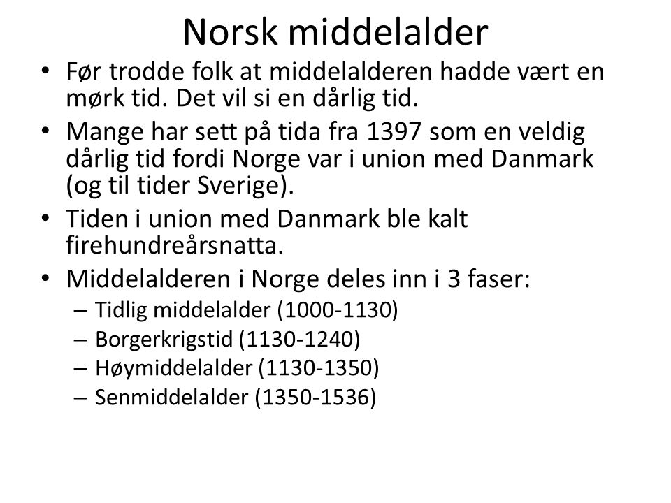 Norsk middelalder Før trodde folk at middelalderen hadde vært en mørk tid. Det vil si en dårlig tid.