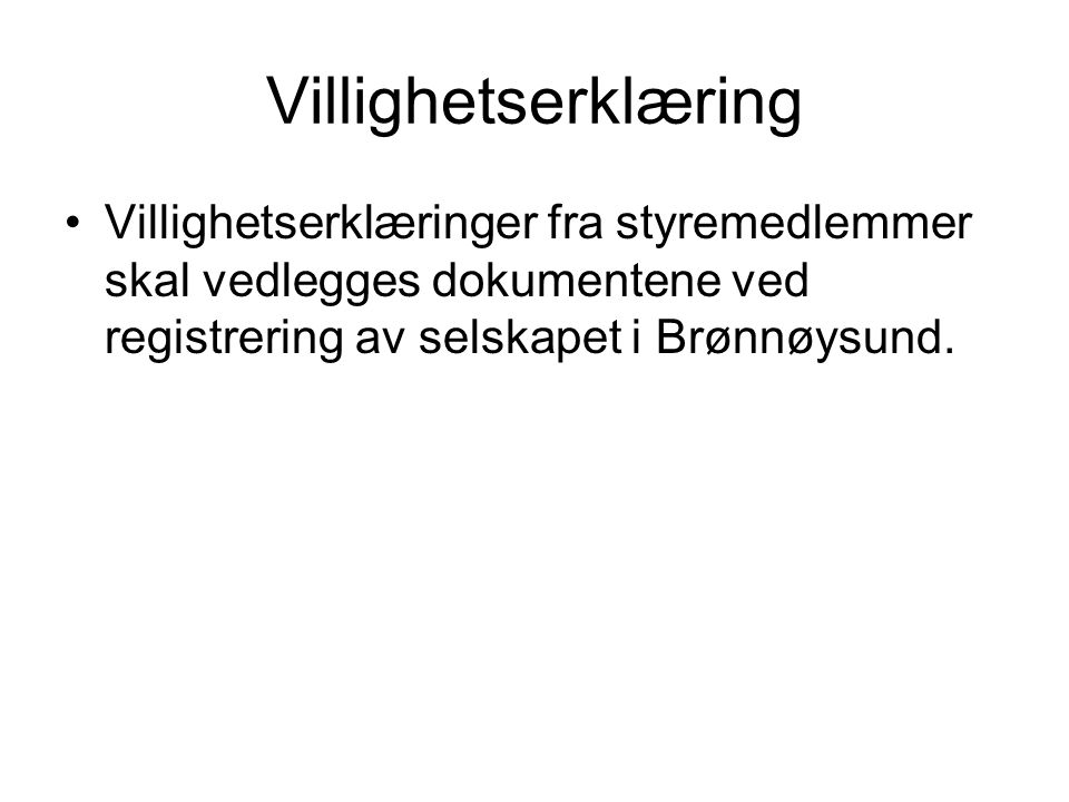 Villighetserklæring Villighetserklæringer fra styremedlemmer skal vedlegges dokumentene ved registrering av selskapet i Brønnøysund.