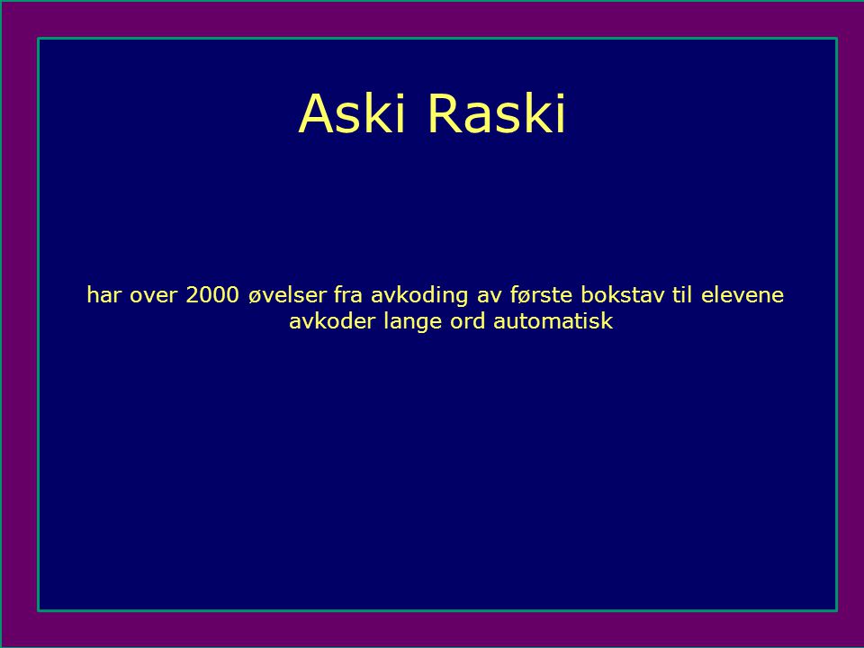 Aski Raski har over 2000 øvelser fra avkoding av første bokstav til elevene avkoder lange ord automatisk.